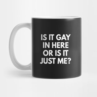 Is It Gay In Here Or Is It Just Me? Mug